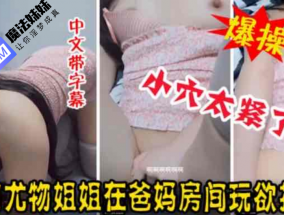 国产乱luan伦 - 国产真实姐弟乱luan伦，和淫荡姐姐在爸妈房间玩激情