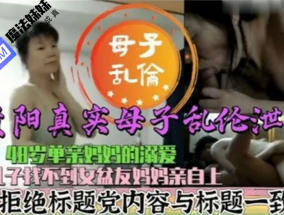 国产乱luan伦 - 真实母子乱luan伦 48岁单亲妈妈的溺爱 儿子找不到女盆友妈妈亲自上